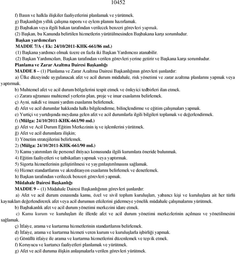 Başkan yardımcıları MADDE 7/A-( Ek: 24/10/2011-KHK-661/86 md.) (1) Başkana yardımcı olmak üzere en fazla iki Başkan Yardımcısı atanabilir.