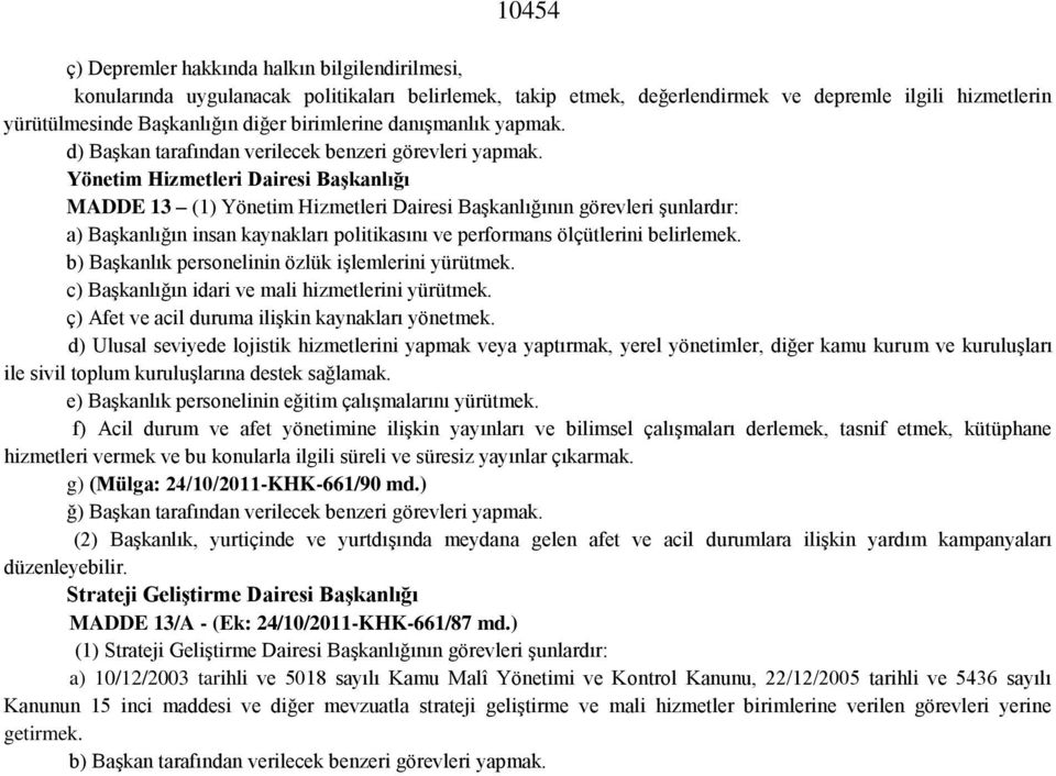 Yönetim Hizmetleri Dairesi Başkanlığı MADDE 13 (1) Yönetim Hizmetleri Dairesi Başkanlığının görevleri şunlardır: a) Başkanlığın insan kaynakları politikasını ve performans ölçütlerini belirlemek.