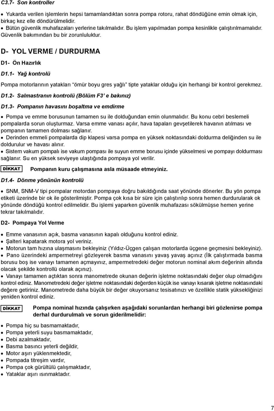 1 Yağ kontrolü ompa motorlarının yatakları ömür boyu gres yağlı tipte yataklar olduğu için herhangi bir kontrol gerekmez. D1. Salmastranın kontrolü (Bölüm F e bakınız) D1.