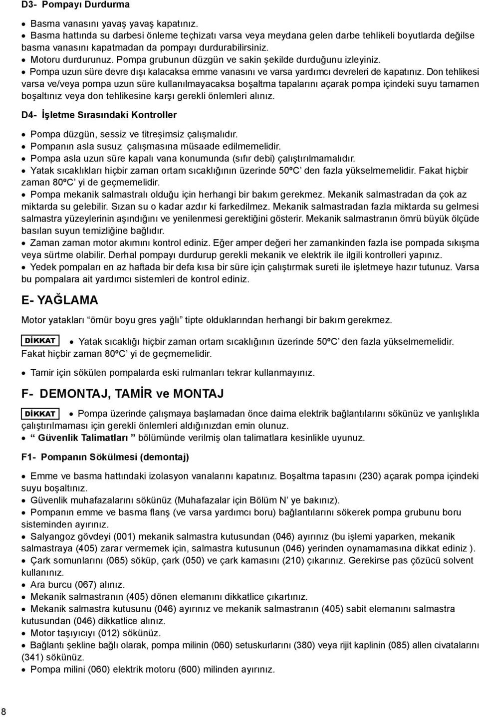 ompa grubunun düzgün ve sakin şekilde durduğunu izleyiniz. ompa uzun süre devre dışı kalacaksa emme vanasını ve varsa yardımcı devreleri de kapatınız.