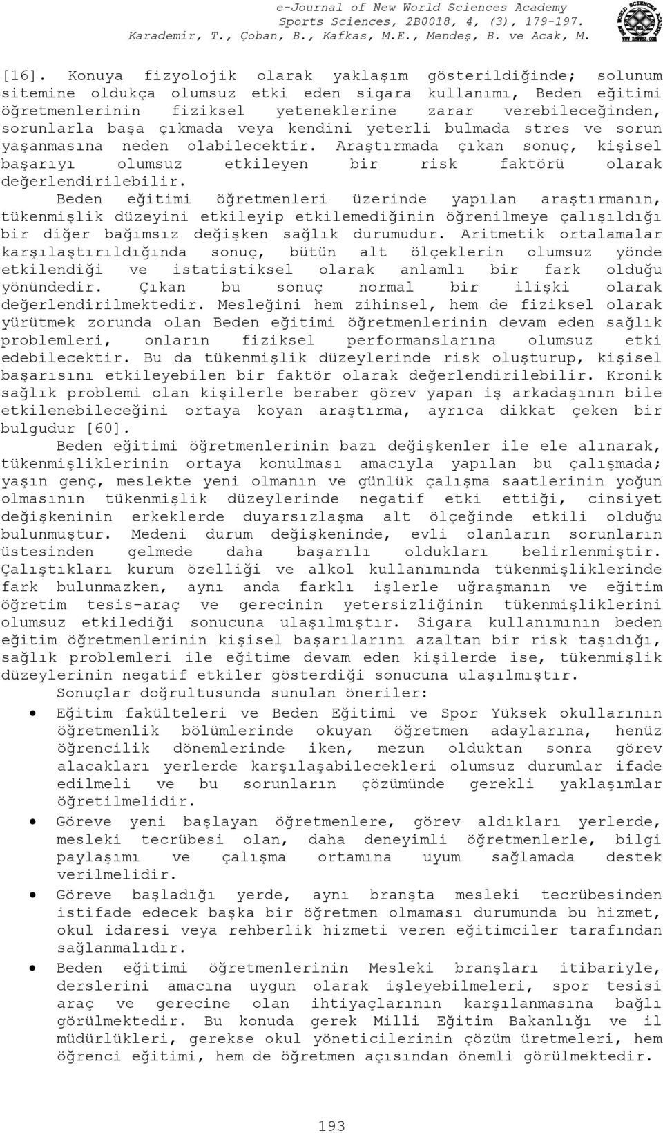 Araştırmada çıkan sonuç, kişisel başarıyı olumsuz etkileyen bir risk faktörü olarak değerlendirilebilir.