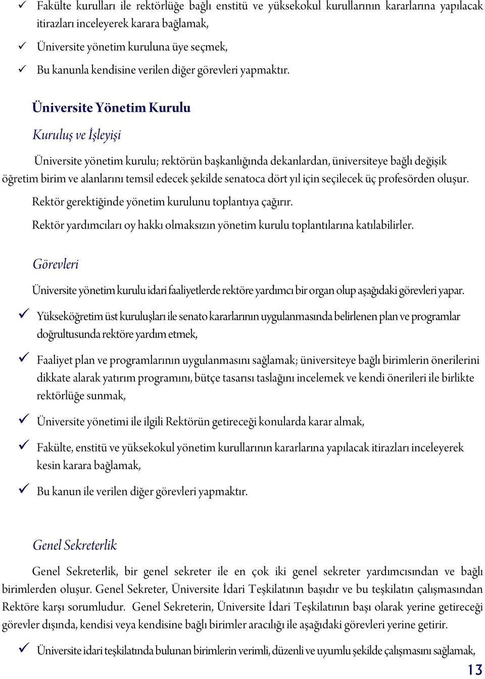 Üniversite Yönetim Kurulu Kuruluş ve İşleyişi Üniversite yönetim kurulu; rektörün başkanlığında dekanlardan, üniversiteye bağlı değişik öğretim birim ve alanlarını temsil edecek şekilde senatoca dört