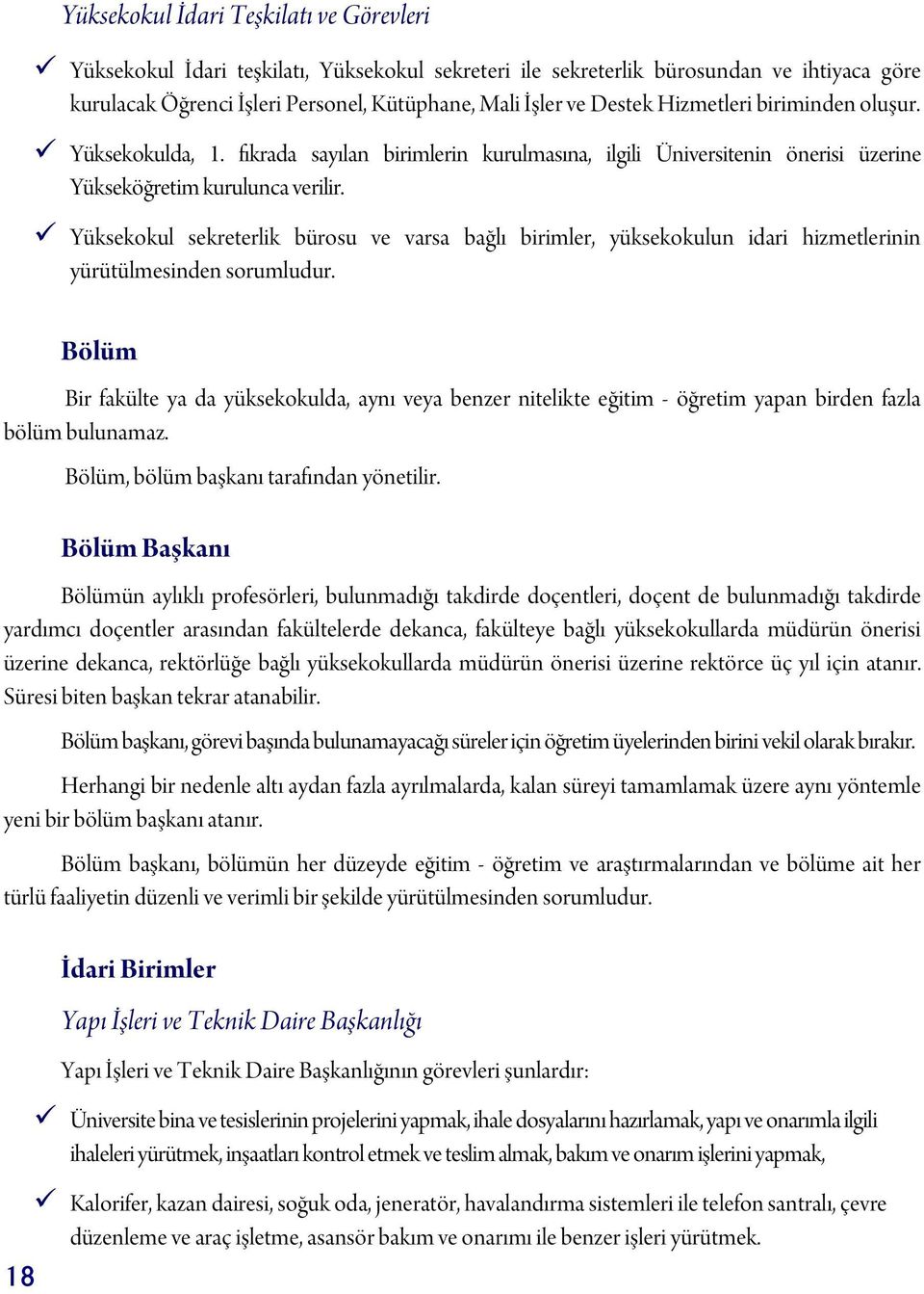 Yüksekokul sekreterlik bürosu ve varsa bağlı birimler, yüksekokulun idari hizmetlerinin yürütülmesinden sorumludur.