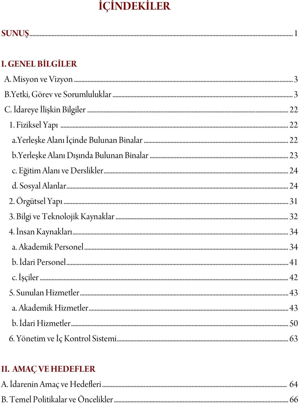 .. 31 3. Bilgi ve Teknolojik Kaynaklar... 32 4. İnsan Kaynakları... 34 a. Akademik Personel... 34 b. İdari Personel... 41 c. İşçiler... 42 5. Sunulan Hizmetler... 43 a.