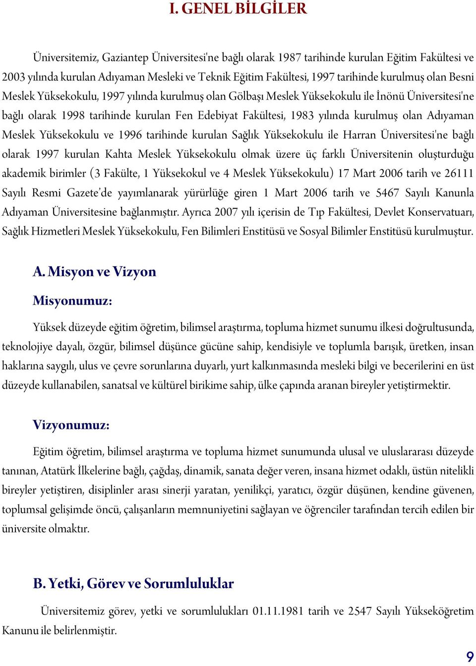 kurulmuş olan Adıyaman Meslek Yüksekokulu ve 1996 tarihinde kurulan Sağlık Yüksekokulu ile Harran Üniversitesi'ne bağlı olarak 1997 kurulan Kahta Meslek Yüksekokulu olmak üzere üç farklı