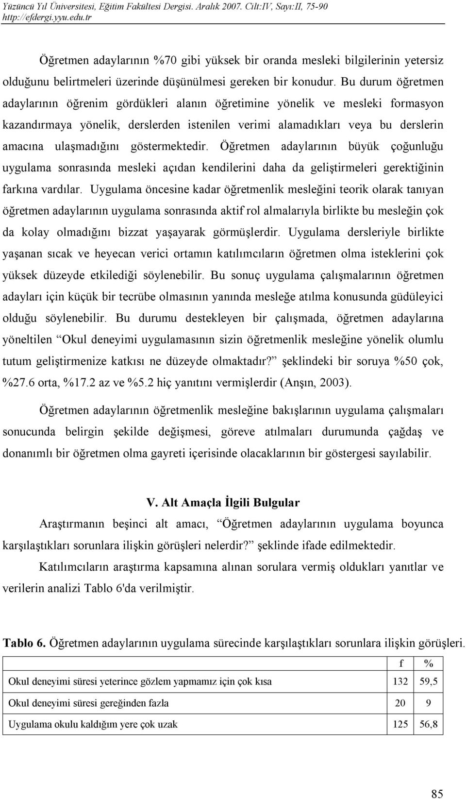 göstermektedir. Öğretmen adaylarının büyük çoğunluğu uygulama sonrasında mesleki açıdan kendilerini daha da geliştirmeleri gerektiğinin farkına vardılar.