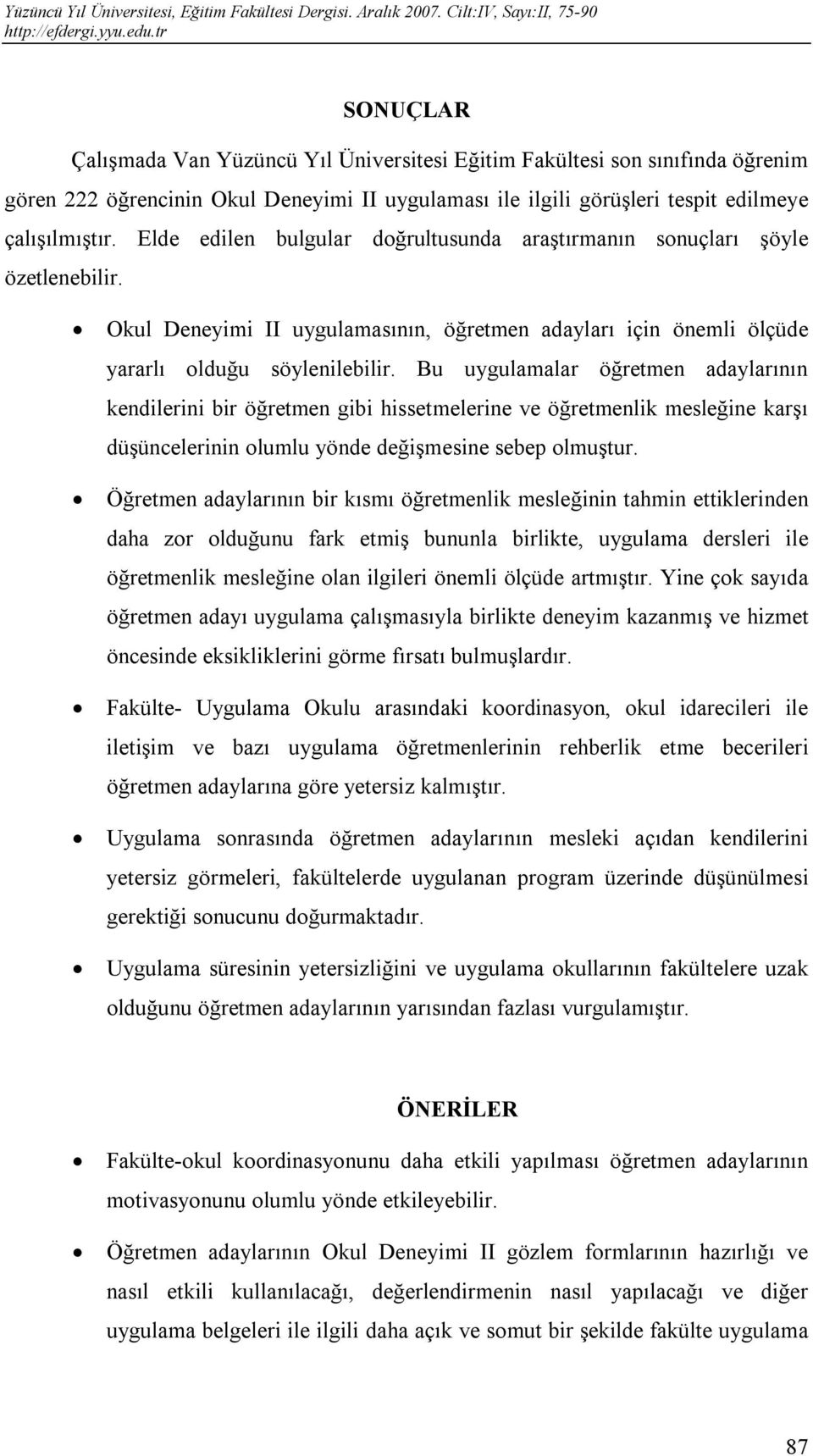 Bu uygulamalar öğretmen adaylarının kendilerini bir öğretmen gibi hissetmelerine ve öğretmenlik mesleğine karşı düşüncelerinin olumlu yönde değişmesine sebep olmuştur.