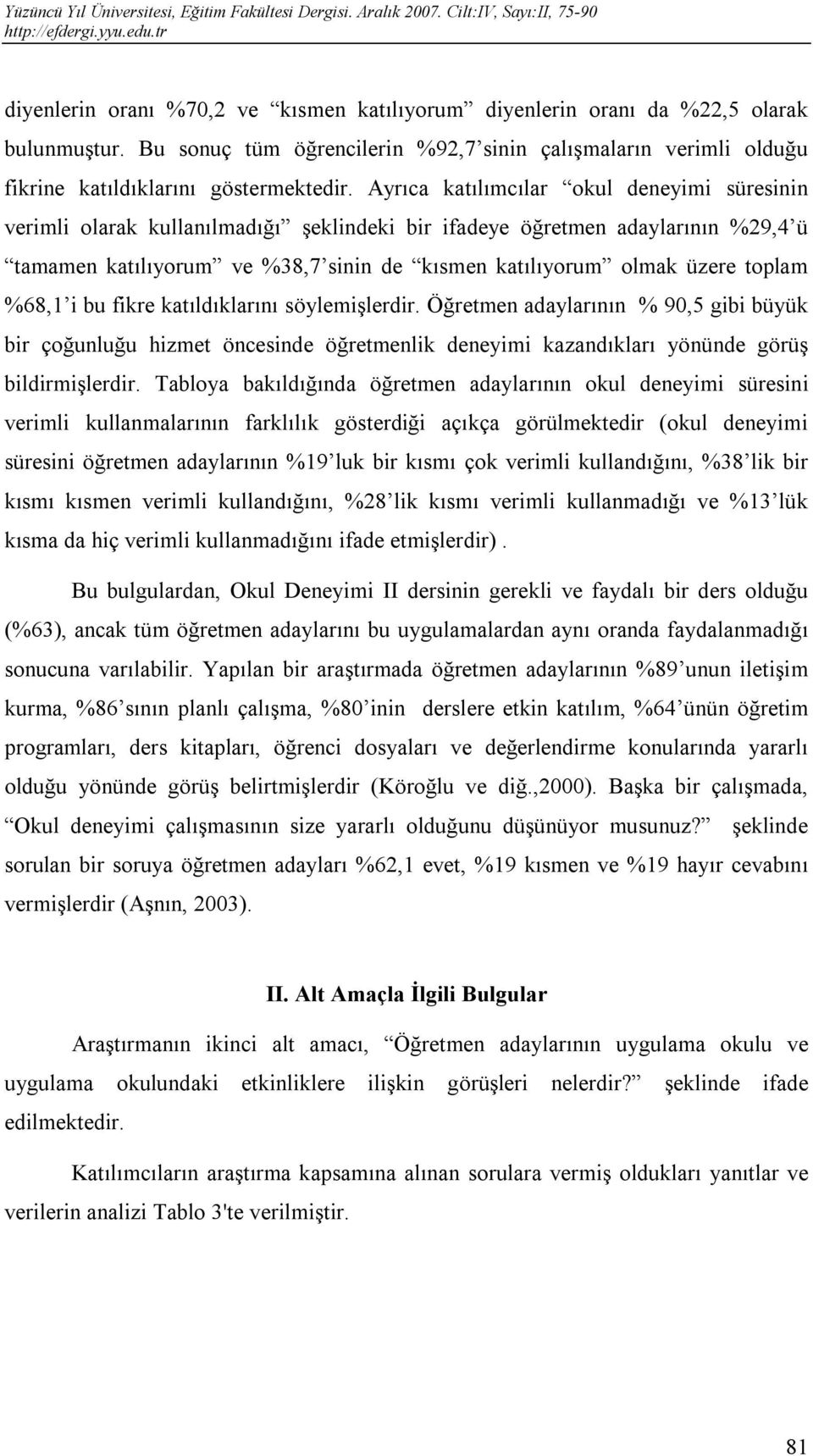 toplam %68,1 i bu fikre katıldıklarını söylemişlerdir. Öğretmen adaylarının % 90,5 gibi büyük bir çoğunluğu hizmet öncesinde öğretmenlik deneyimi kazandıkları yönünde görüş bildirmişlerdir.