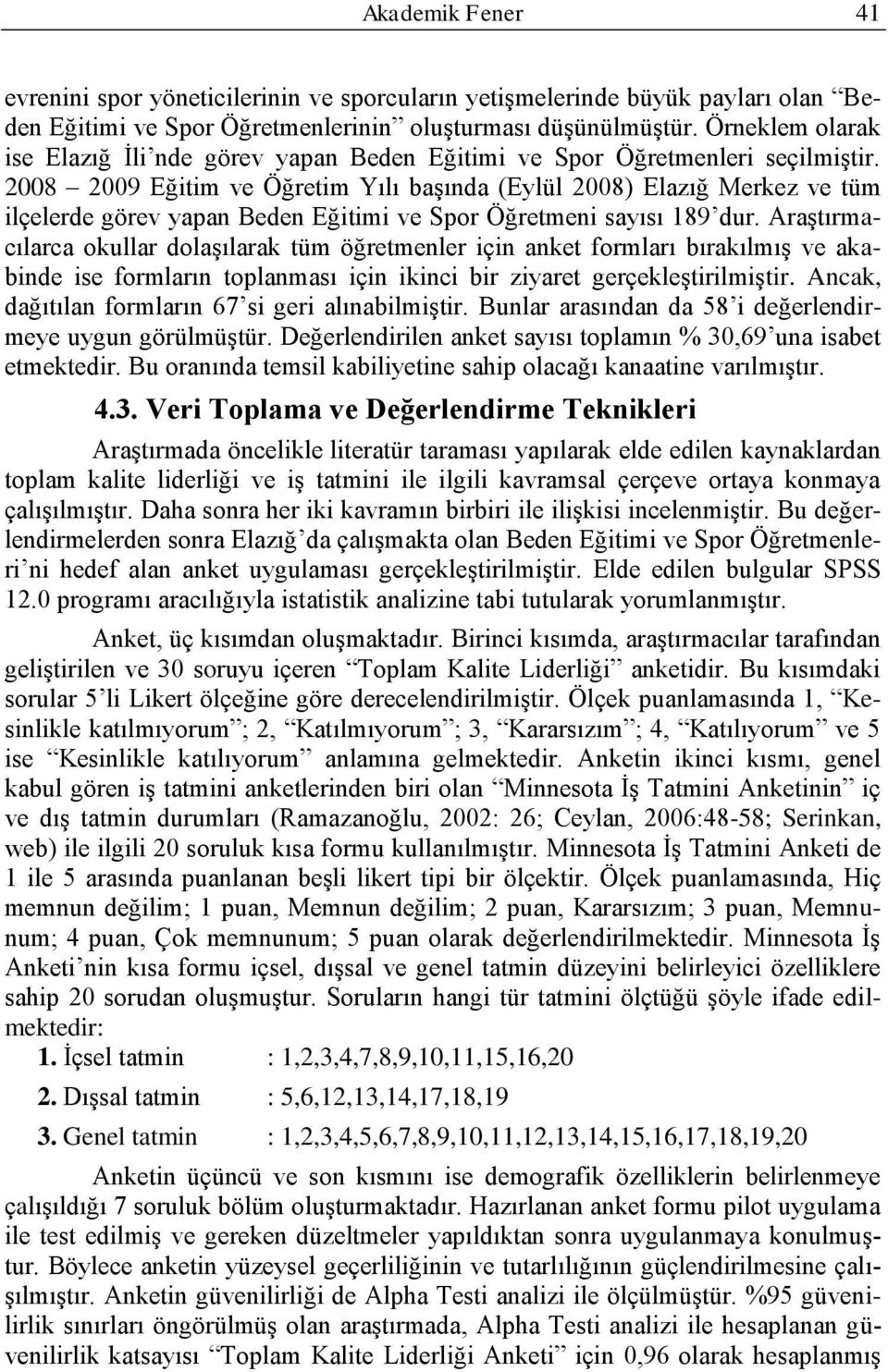 2008 2009 Eğitim ve Öğretim Yılı baģında (Eylül 2008) Elazığ Merkez ve tüm ilçelerde görev yapan Beden Eğitimi ve Spor Öğretmeni sayısı 189 dur.