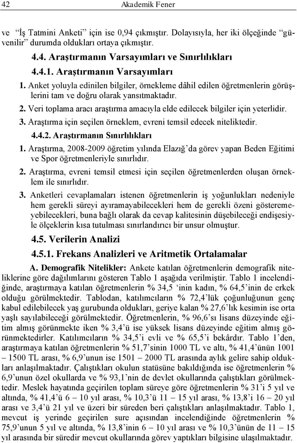 Veri toplama aracı araģtırma amacıyla elde edilecek bilgiler için yeterlidir. 3. AraĢtırma için seçilen örneklem, evreni temsil edecek niteliktedir. 4.4.2. AraĢtırmanın Sınırlılıkları 1.