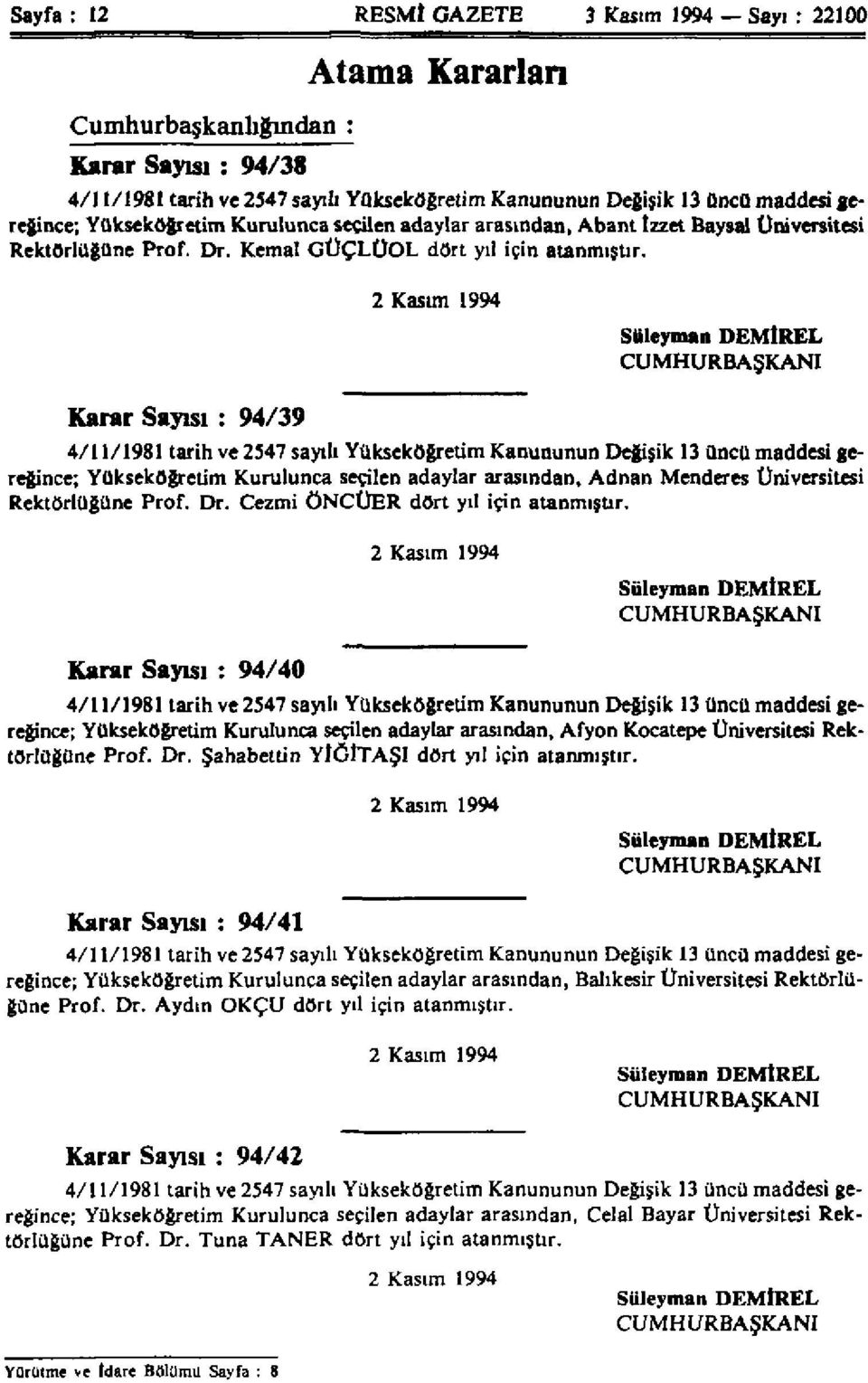 Karar Sayısı : 94/39 2 Kasım 1994 Süleyman DEMİREL CUMHURBAŞKANI 4/11/1981 tarih ve 2547 sayılı Yükseköğretim Kanununun Değişik 13 üncü maddesi gereğince; Yükseköğretim Kurulunca seçilen adaylar