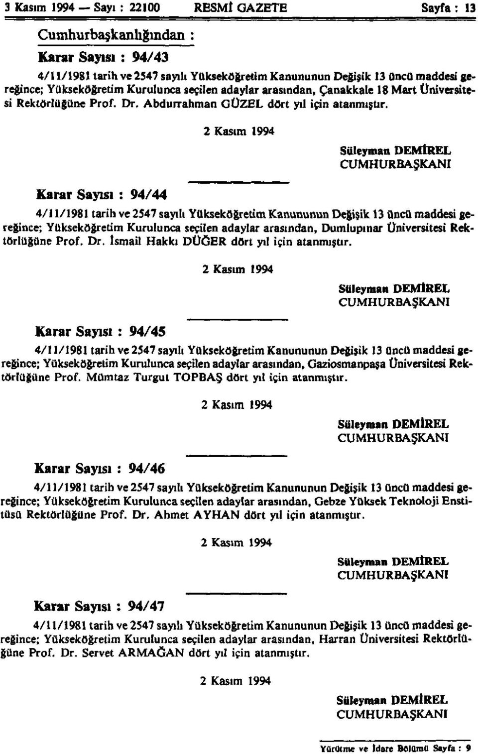 Karar Sayısı : 94/44 2 Kasım 1994 Süleyman DEMİREL CUMHURBAŞKANI 4/11/1981 tarih ve 2547 sayılı Yükseköğretim Kanununun Değişik 13 üncü maddesi gereğince; Yükseköğretim Kurulunca seçilen adaylar
