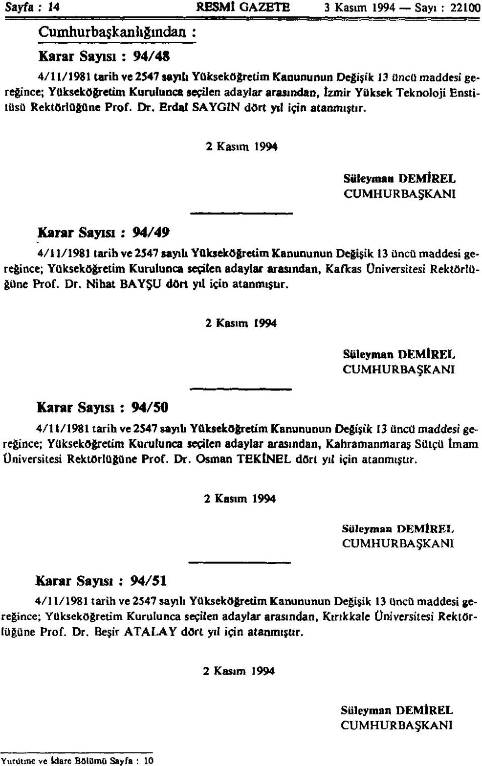 2 Kasım 1994 Süleyman DEMİREL CUMHURBAŞKANI Karar Sayısı : 94/49 4/11/1981 tarih ve 2547 sayılı Yükseköğretim Kanununun Değişik 13 üncü maddesi gereğince; Yükseköğretim Kurulunca seçilen adaylar