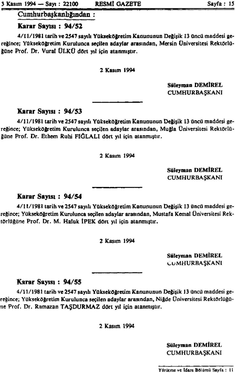 2 Kasım 1994 Süleyman DEMİREL CUMHURBAŞKANI Karar Sayısı : 94/53 4/11/1981 tarih ve 2547 sayılı Yükseköğretim Kanununun Değişik 13 üncü maddesi gereğince; Yükseköğretim Kurulunca seçilen adaylar