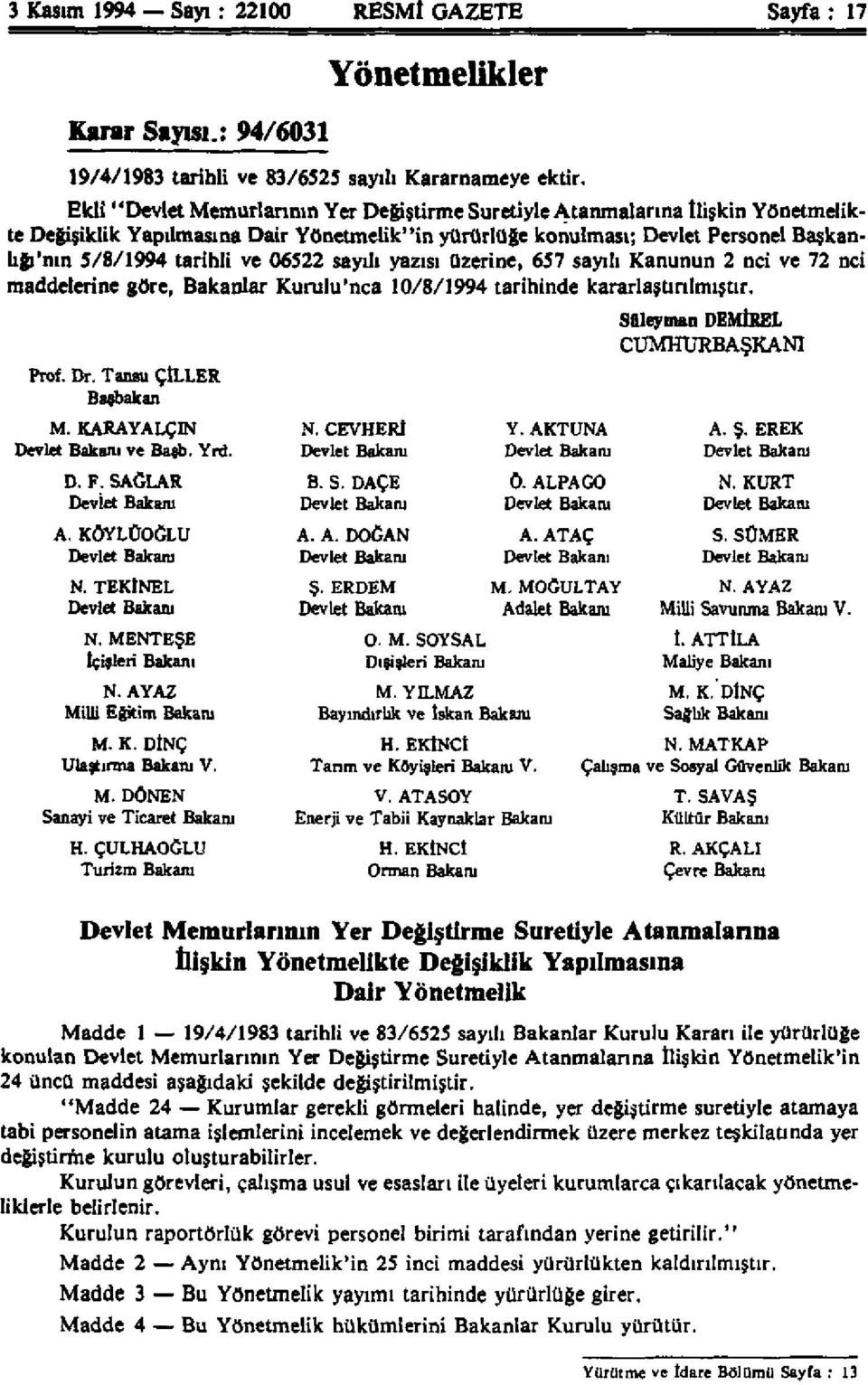 06522 sayılı yazısı üzerine, 657 sayılı Kanunun 2 nci ve 72 nci maddelerine göre, Bakanlar Kurulu'nca 10/8/1994 tarihinde kararlaştırılmıştır. Prof. Dr. Tansu ÇİLLER Başbakan M.