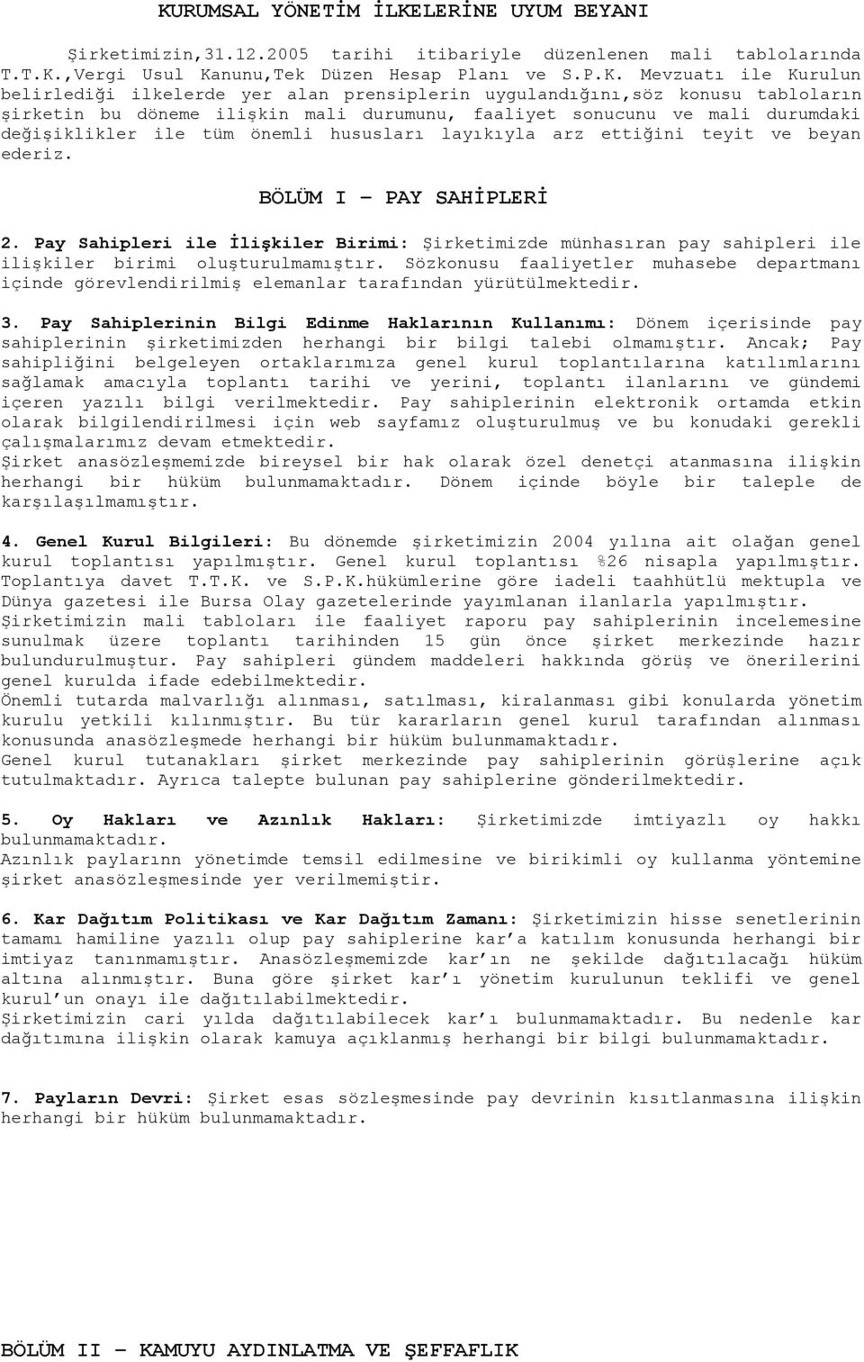 layıkıyla arz ettiğini teyit ve beyan ederiz. BÖLÜM I PAY SAHİPLERİ 2. Pay Sahipleri ile İlişkiler Birimi: Şirketimizde münhasıran pay sahipleri ile ilişkiler birimi oluşturulmamıştır.