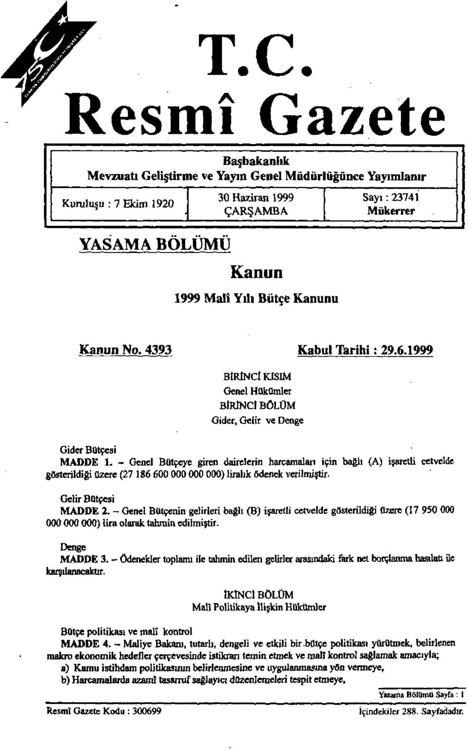 - Genel Bütçeye giren dairelerin harcamaları için bağlı (A) işaretli cetvelde gösterildiği üzere (27 186 600 000 000 000) liralık ödenek verilmiştir. Gelir Bütçesi MADDE 2.