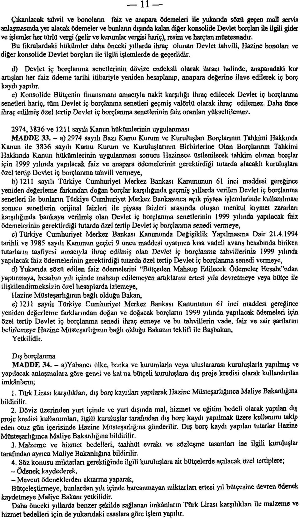 Bu fıkralardaki hükümler daha önceki yıllarda ihraç olunan Devlet tahvili, Hazine bonoları ve diğer konsolide Devlet borçlan ile ilgili işlemlerde de geçerlidir.