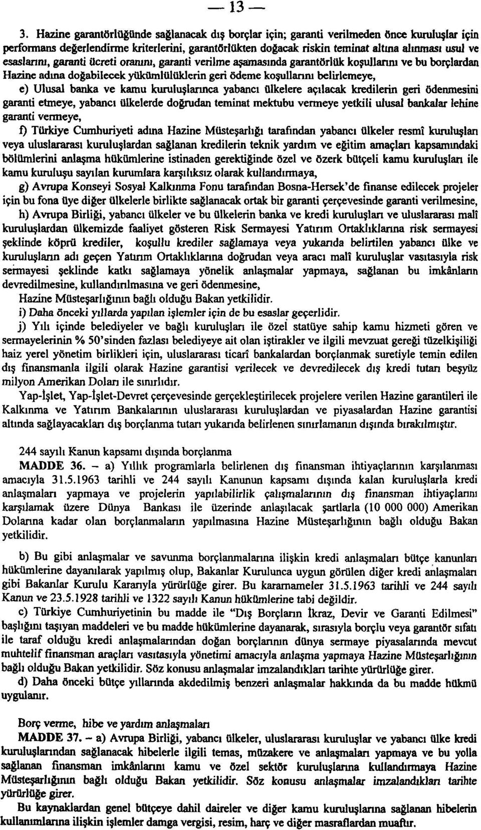 kamu kuruluşlarınca yabancı ülkelere açılacak kredilerin geri ödenmesini garanti etmeye, yabancı ülkelerde doğrudan teminat mektubu vermeye yetkili ulusal bankalar lehine garanti vermeye, f) Türkiye