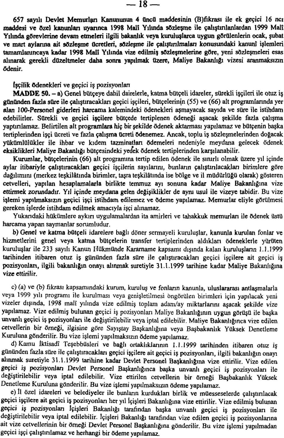 tamamlanıncaya kadar 1998 Malî Yılında vize edilmiş sözleşmelerine göre, yeni sözleşmeleri esas alınarak gerekli düzeltmeler daha sonra yapılmak üzere, Maliye Bakanlığı vizesi aranmaksızın Ödenir.