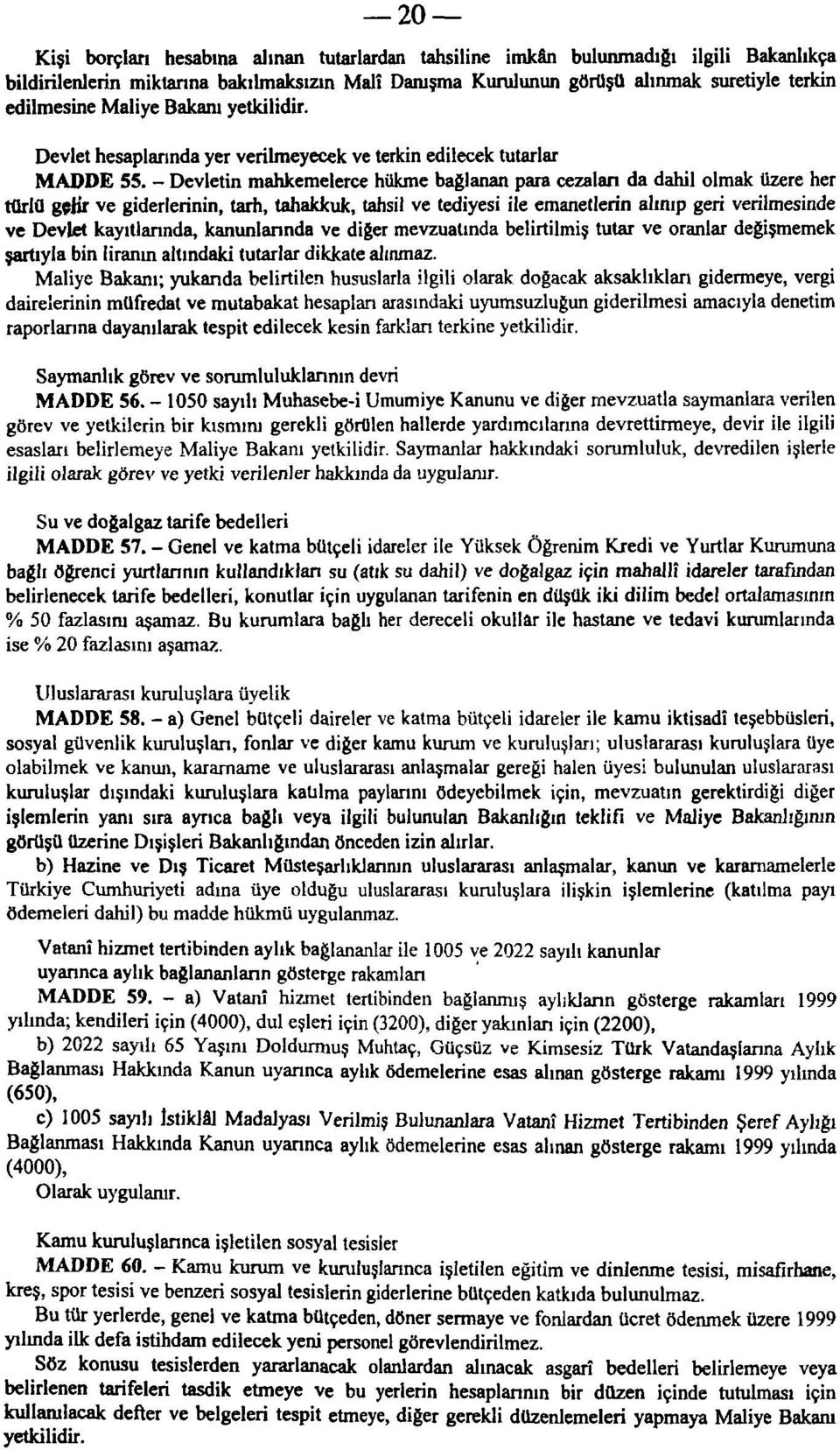 - Devletin mahkemelerce hükme bağlanan para cezalan da dahil olmak üzere her türlü getir ve giderlerinin, tarh, tahakkuk, tahsil ve tediyesi ile emanetlerin alınıp geri verilmesinde ve Devlet