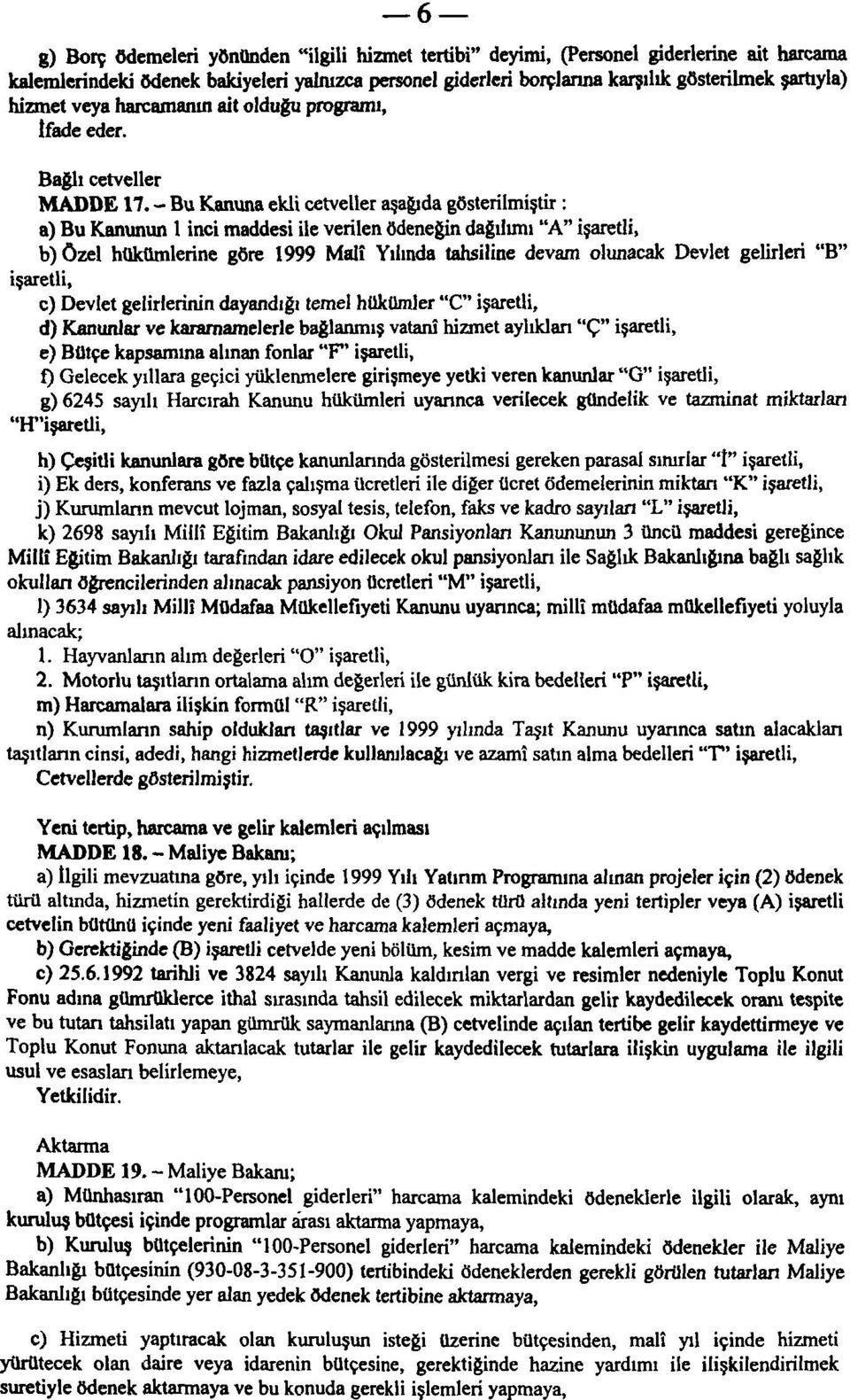 - Bu Kanuna ekli cetveller aşağıda gösterilmiştir : a) Bu Kanunun 1 inci maddesi ile verilen ödeneğin dağılımı "A" işaretli, b) özel hükümlerine göre 1999 Malî Yılında tahsiline devam olunacak Devlet