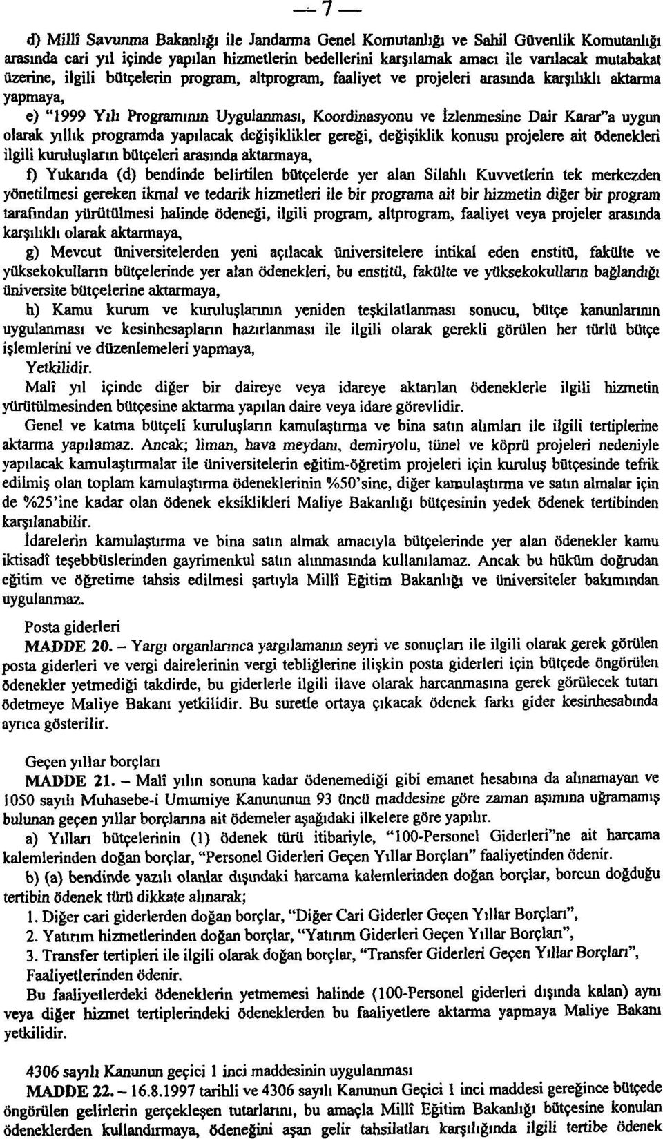 programda yapılacak değişiklikler gereği, değişiklik konusu projelere ait ödenekleri ilgili kuruluşların bütçeleri arasında aktarmaya, f) Yukarıda (d) bendinde belirtilen bütçelerde yer alan Silahlı