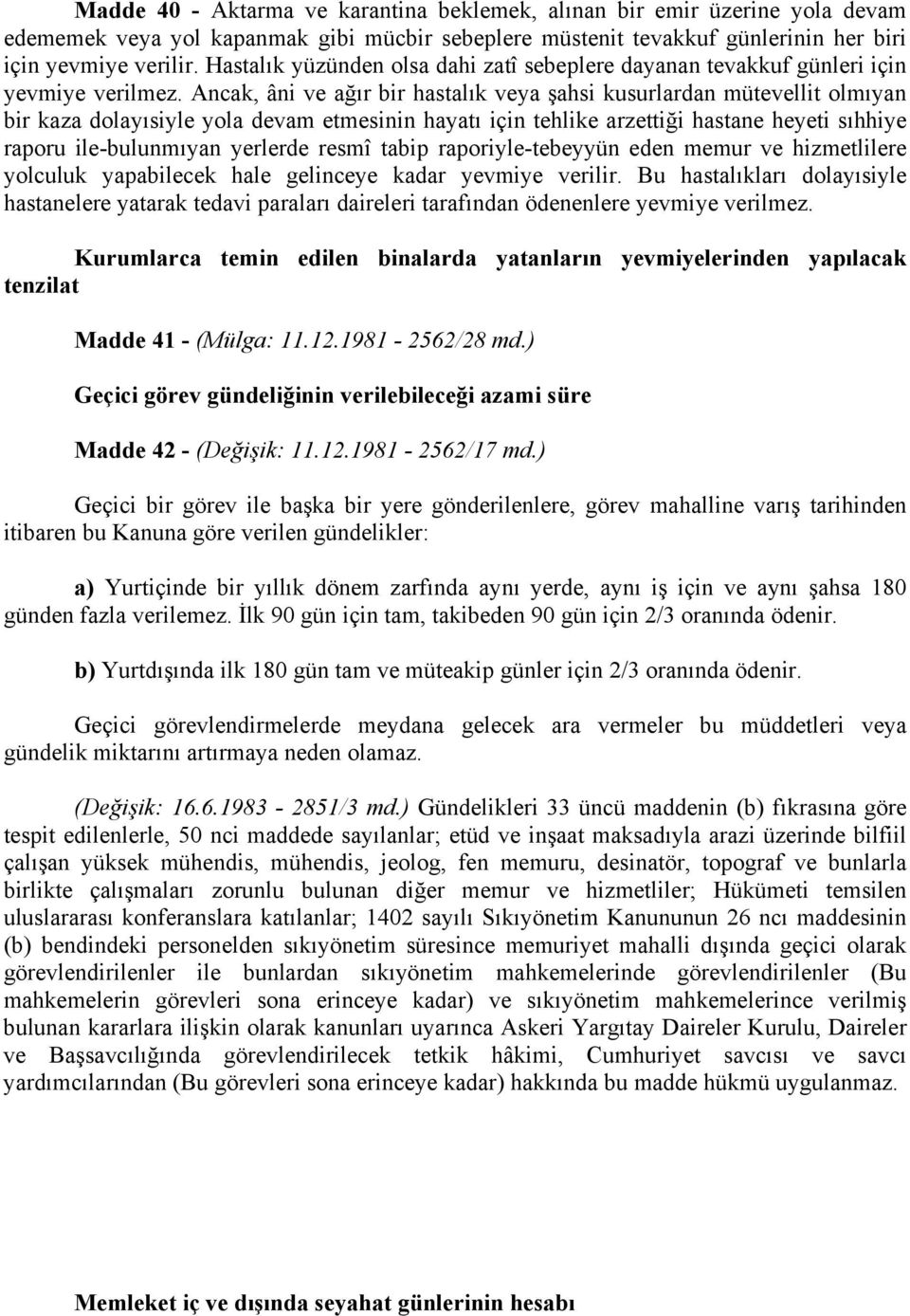 Ancak, âni ve ağır bir hastalık veya şahsi kusurlardan mütevellit olmıyan bir kaza dolayısiyle yola devam etmesinin hayatı için tehlike arzettiği hastane heyeti sıhhiye raporu ile-bulunmıyan yerlerde