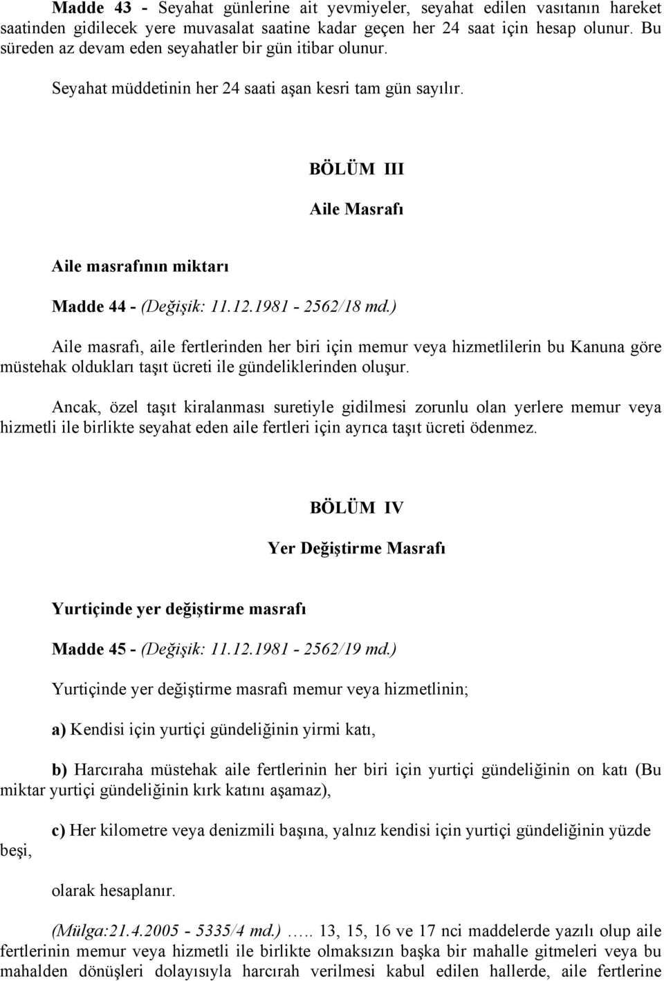 1981-2562/18 md.) Aile masrafı, aile fertlerinden her biri için memur veya hizmetlilerin bu Kanuna göre müstehak oldukları taşıt ücreti ile gündeliklerinden oluşur.