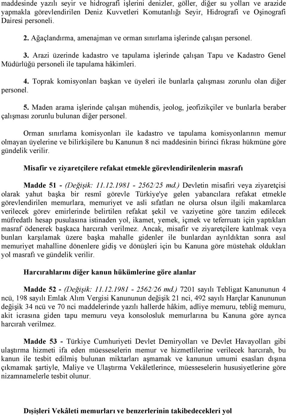 Toprak komisyonları başkan ve üyeleri ile bunlarla çalışması zorunlu olan diğer personel. 5.