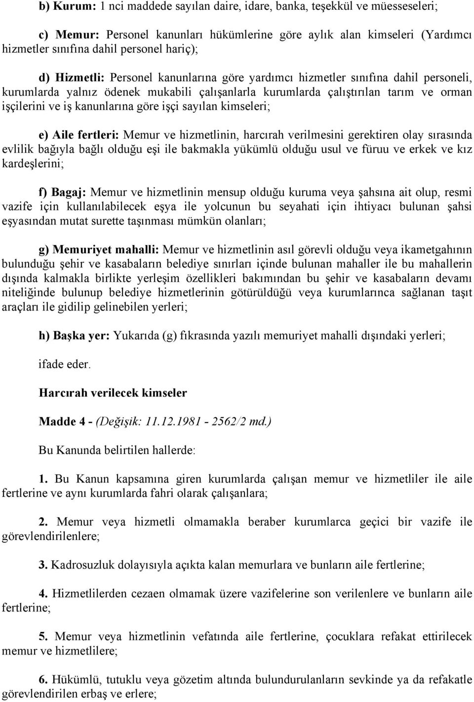 göre işçi sayılan kimseleri; e) Aile fertleri: Memur ve hizmetlinin, harcırah verilmesini gerektiren olay sırasında evlilik bağıyla bağlı olduğu eşi ile bakmakla yükümlü olduğu usul ve füruu ve erkek