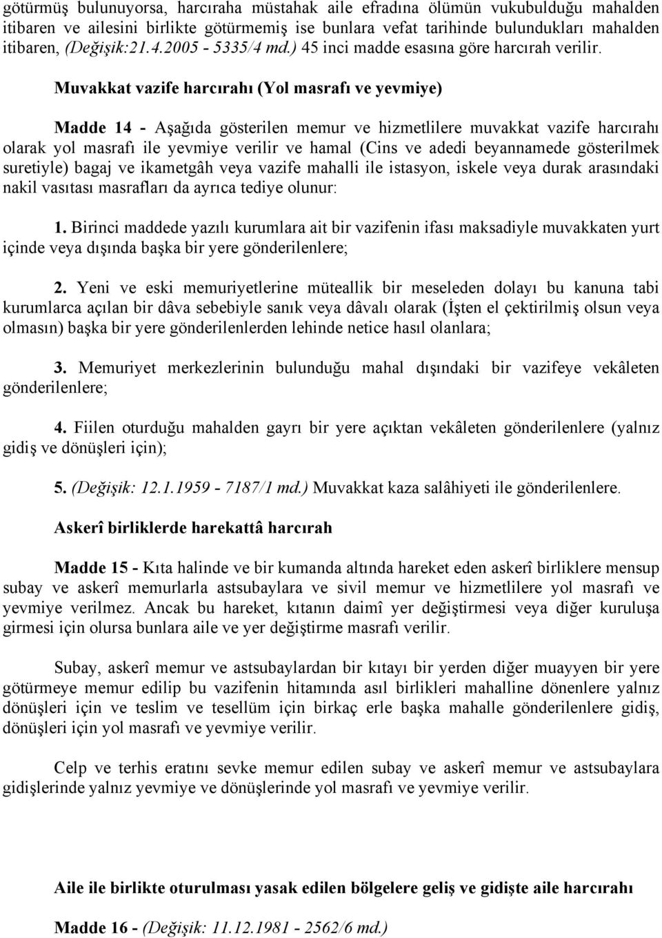 Muvakkat vazife harcırahı (Yol masrafı ve yevmiye) Madde 14 - Aşağıda gösterilen memur ve hizmetlilere muvakkat vazife harcırahı olarak yol masrafı ile yevmiye verilir ve hamal (Cins ve adedi