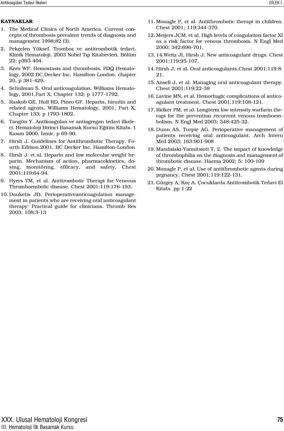 Oral anticoagulation. Williams Hematology, 2001,Part X, Chapter 132; p 1777-1792. 5. Raskob GE, Hull RD, Pineo GF. Heparin, hirudin and related agents.