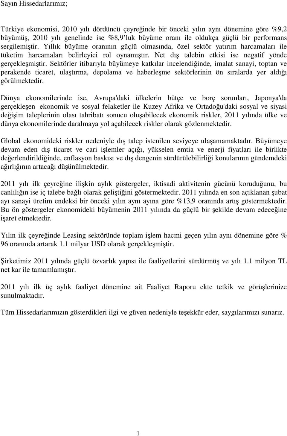 Sektörler itibarıyla büyümeye katkılar incelendiinde, imalat sanayi, toptan ve perakende ticaret, ulatırma, depolama ve haberleme sektörlerinin ön sıralarda yer aldıı görülmektedir.