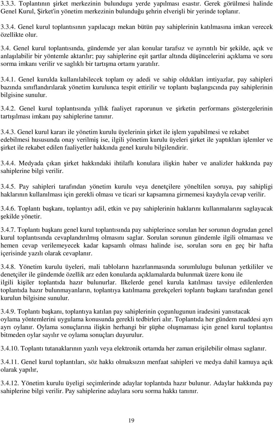 Genel kurul toplantısında, gündemde yer alan konular tarafsız ve ayrıntılı bir ekilde, açık ve anlaılabilir bir yöntemle aktarılır; pay sahiplerine eit artlar altında düüncelerini açıklama ve soru