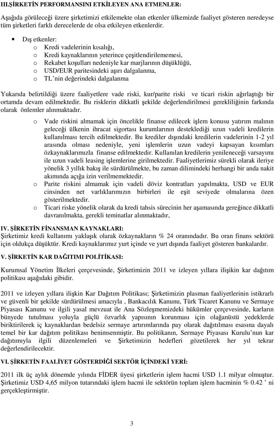 Dı etkenler: o Kredi vadelerinin kısalıı, o Kredi kaynaklarının yeterince çeitlendirilememesi, o Rekabet koulları nedeniyle kar marjlarının düüklüü, o USD/EUR paritesindeki aırı dalgalanma, o TL nin