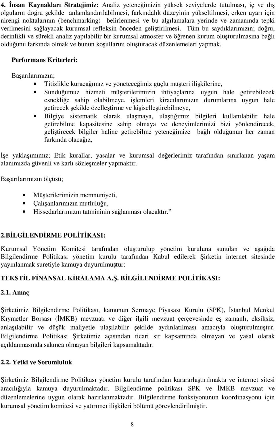 Tüm bu saydıklarımızın; doru, derinlikli ve sürekli analiz yapılabilir bir kurumsal atmosfer ve örenen kurum oluturulmasına balı olduunu farkında olmak ve bunun koullarını oluturacak düzenlemeleri