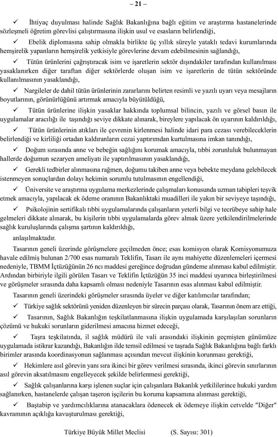 işaretlerin sektör dışındakiler tarafından kullanılması yasaklanırken diğer taraftan diğer sektörlerde oluşan isim ve işaretlerin de tütün sektöründe kullanılmasının yasaklandığı, Nargileler de dahil