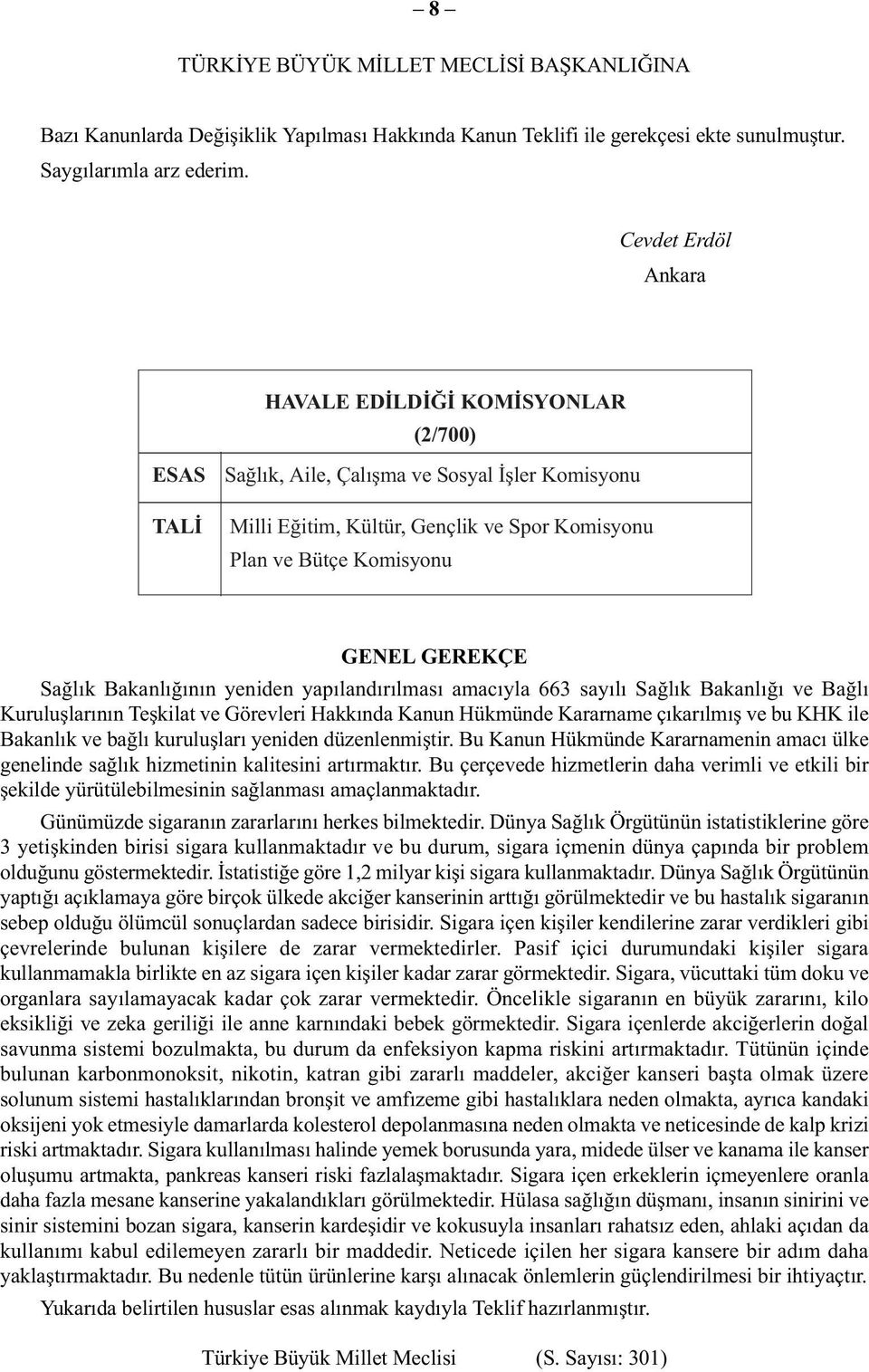 Sağlık Bakanlığının yeniden yapılandırılması amacıyla 663 sayılı Sağlık Bakanlığı ve Bağlı Kuruluşlarının Teşkilat ve Görevleri Hakkında Kanun Hükmünde Kararname çıkarılmış ve bu KHK ile Bakanlık ve