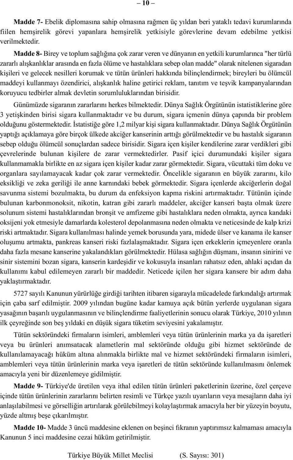 Madde 8- Birey ve toplum sağlığına çok zarar veren ve dünyanın en yetkili kurumlarınca "her türlü zararlı alışkanlıklar arasında en fazla ölüme ve hastalıklara sebep olan madde" olarak nitelenen