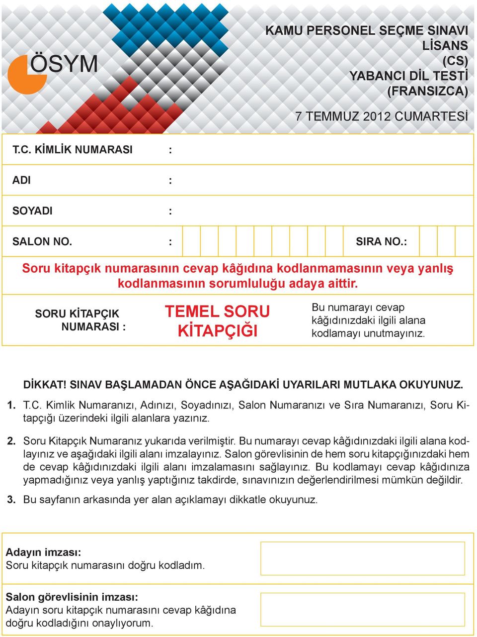 SORU KİTAPÇIK : NUMARASI : TEMEL SORU KİTAPÇIĞI Bu numarayı cevap kâğıdınızdaki ilgili alana kodlamayı unutmayınız. DİKKAT! SINAV BAŞLAMADAN ÖNCE