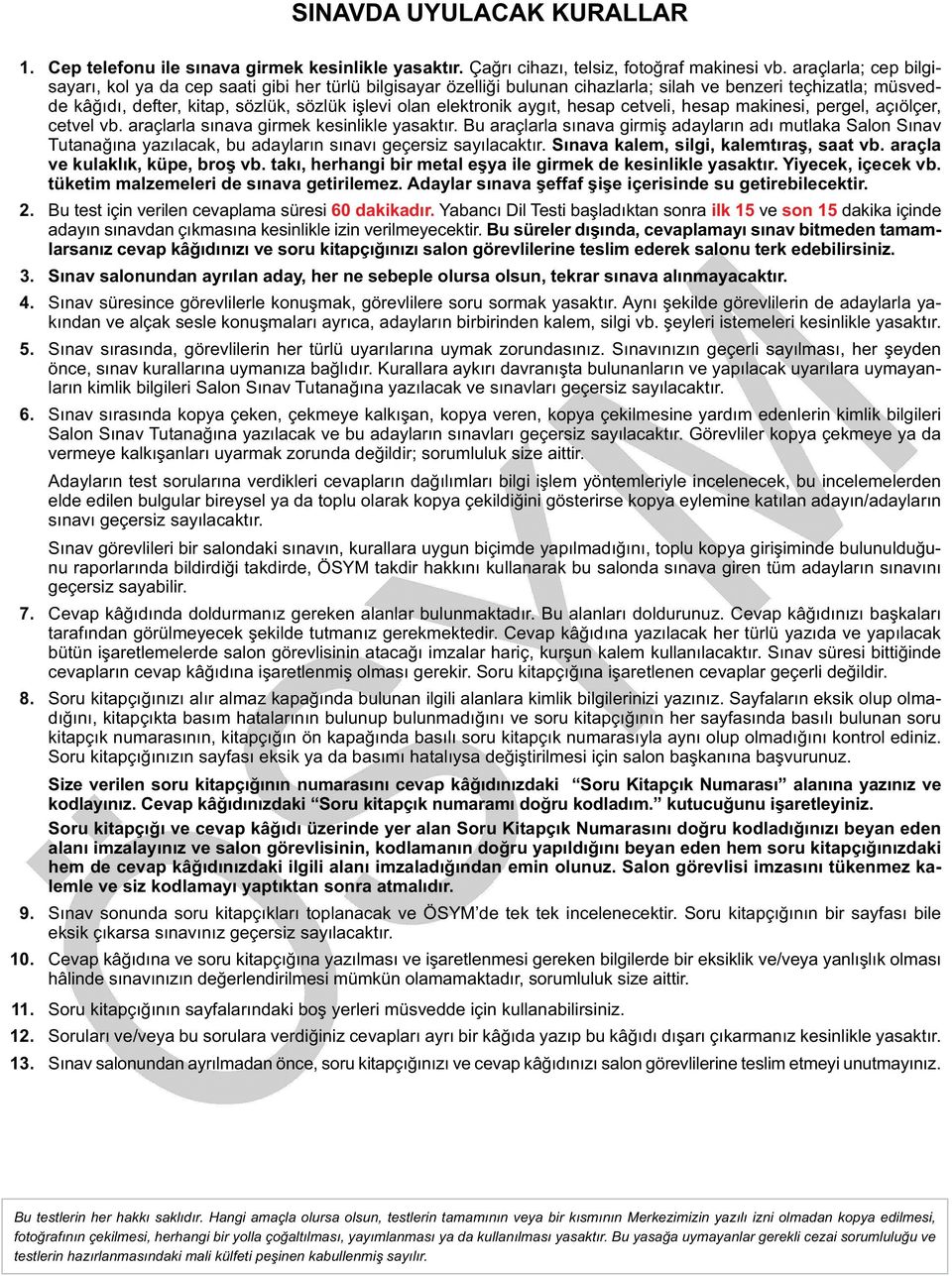 elektronik aygıt, hesap cetveli, hesap makinesi, pergel, açıölçer, cetvel vb. araçlarla sınava girmek kesinlikle yasaktır.