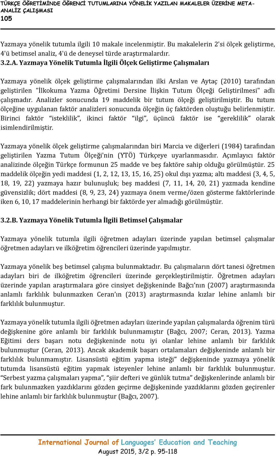 Yazmaya Yönelik Tutumla İlgili Ölçek Geliştirme Çalışmaları Yazmaya yönelik ölçek geliştirme çalışmalarından ilki Arslan ve Aytaç (2010) tarafından geliştirilen "İlkokuma Yazma Öğretimi Dersine