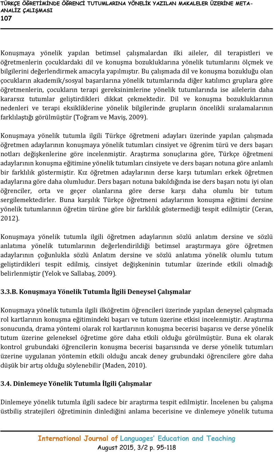 Bu çalışmada dil ve konuşma bozukluğu olan çocukların akademik/sosyal başarılarına yönelik tutumlarında diğer katılımcı gruplara göre öğretmenlerin, çocukların terapi gereksinimlerine yönelik