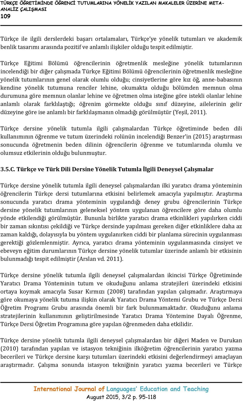 Türkçe Eğitimi Bölümü öğrencilerinin öğretmenlik mesleğine yönelik tutumlarının incelendiği bir diğer çalışmada Türkçe Eğitimi Bölümü öğrencilerinin öğretmenlik mesleğine yönelik tutumlarının genel