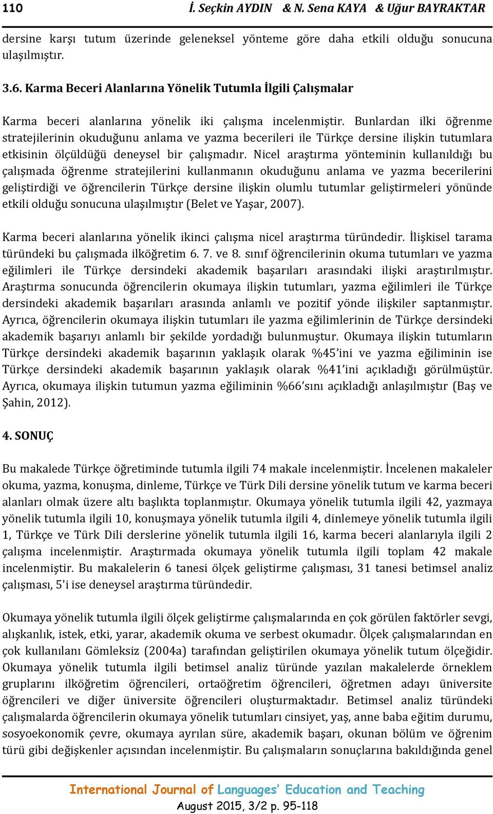 Bunlardan ilki öğrenme stratejilerinin okuduğunu anlama ve yazma becerileri ile Türkçe dersine ilişkin tutumlara etkisinin ölçüldüğü deneysel bir çalışmadır.