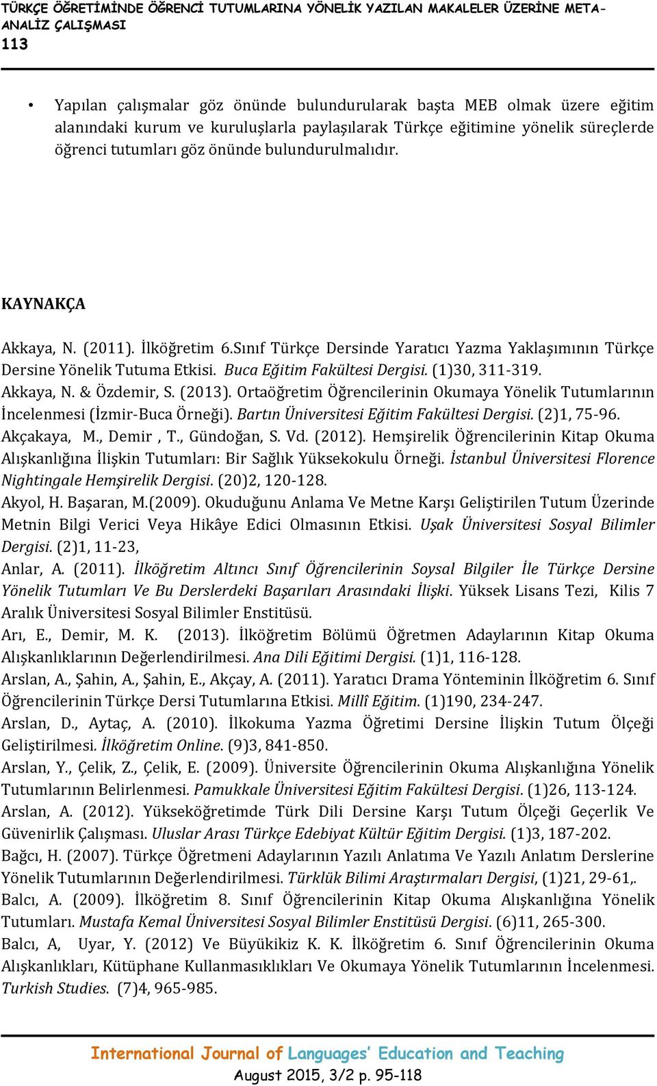 Sınıf Türkçe Dersinde Yaratıcı Yazma Yaklaşımının Türkçe Dersine Yönelik Tutuma Etkisi. Buca Eğitim Fakültesi Dergisi. (1)30, 311-319. Akkaya, N. & Özdemir, S. (2013).