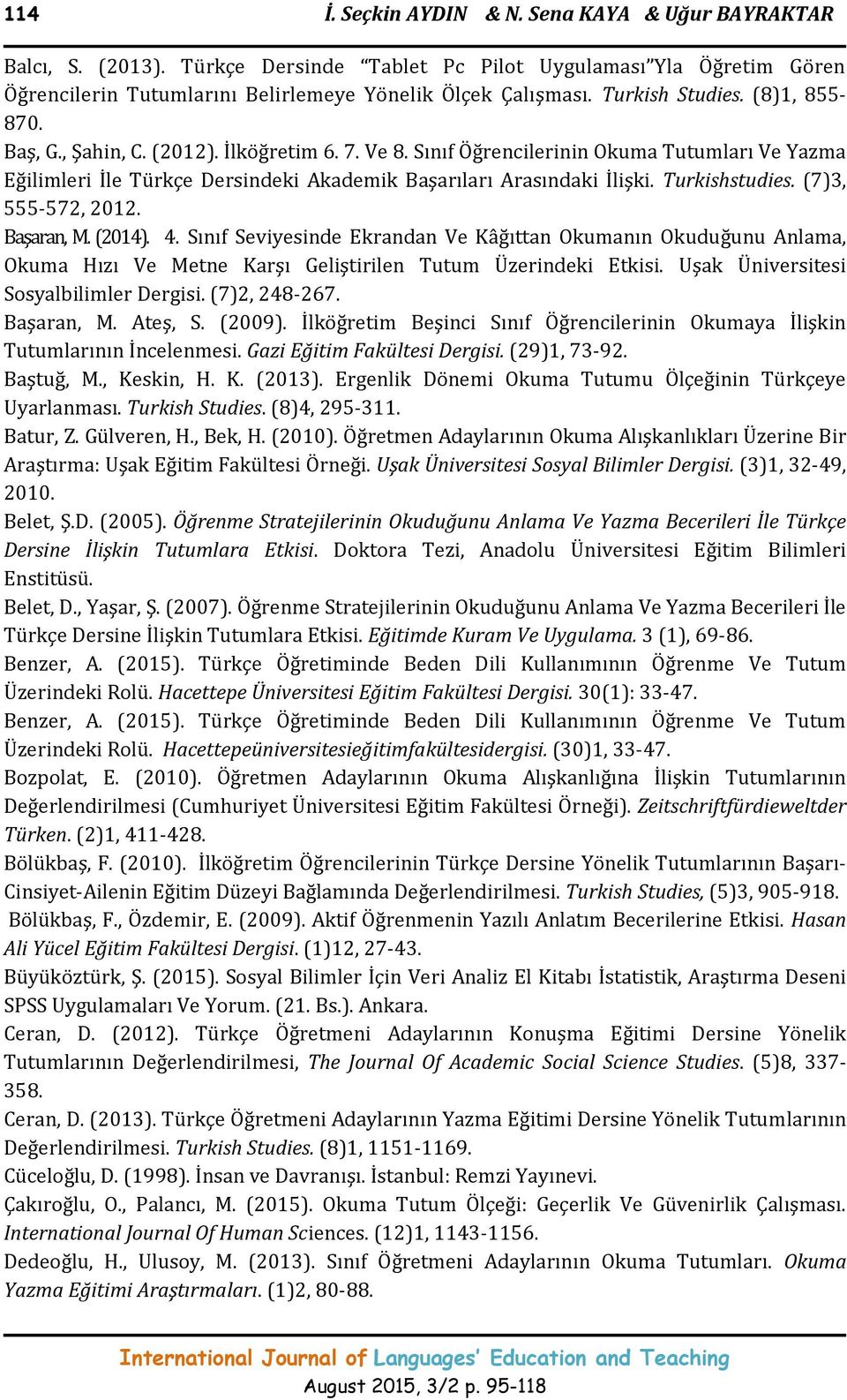 Turkishstudies. (7)3, 555-572, 2012. Başaran, M. (2014). 4. Sınıf Seviyesinde Ekrandan Ve Kâğıttan Okumanın Okuduğunu Anlama, Okuma Hızı Ve Metne Karşı Geliştirilen Tutum Üzerindeki Etkisi.