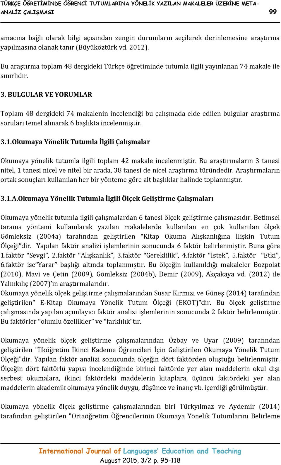 BULGULAR VE YORUMLAR Toplam 48 dergideki 74 makalenin incelendiği bu çalışmada elde edilen bulgular araştırma soruları temel alınarak 6 başlıkta incelenmiştir. 3.1.