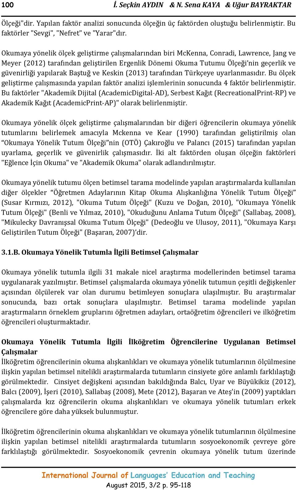 yapılarak Baştuğ ve Keskin (2013) tarafından Türkçeye uyarlanmasıdır. Bu ölçek geliştirme çalışmasında yapılan faktör analizi işlemlerinin sonucunda 4 faktör belirlenmiştir.